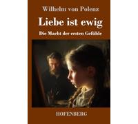Liebe ist ewig: Die Macht der ersten Gefühle