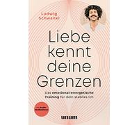 Liebe kennt deine Grenzen: Das emotional-energetische Training für dein stabiles Ich