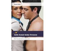 Liebe kennt keine Grenzen: Wie Freundschaft zu Liebe wird