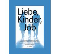 Liebe, Kinder, Jobs: Ein einfühlsamer Ratgeber für Paare, die Familie und Beruf mit weniger Stress, klaren Routinen und guter Kommunikation vereinbaren wollen