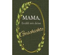 Liebe Mama, erzähl mir deine Geschichte: Ein liebevoll geführtes Erinnerungsbuch voller Geschichten, Erinnerungen und Familienmomente