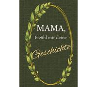 Liebe Mama, erzähl mir deine Geschichte: Ein liebevoll geführtes Erinnerungsbuch voller Geschichten, Erinnerungen und Familienmomente