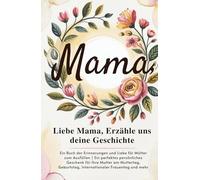 Liebe Mama, Erzähle Uns Deine Geschichte: Ein Buch der Erinnerungen und Liebe für Mütter zum Ausfüllen | Ein perfektes persönliches Geschenk für Ihre ... Internationaler Frauentag und mehr