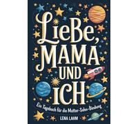 Liebe, Mama Und Ich: Ein geheimes Erinnerungstagebuch für Mama und Sohn - zum Hin und Herschreiben und Erinnerungen schaffen