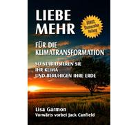 Liebe mehr für die Klimatransformation: So stabilisieren Sie Ihr Klima und beruhigen Ihre Erde