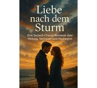 Liebe nach dem Sturm: Eine Second-Chance-Romanze über Heilung, Vertrauen und Neubeginn (Zwischen Wellen und Herzen)