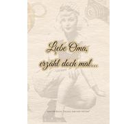 Liebe Oma, erzähl doch mal...: Ein Schatz voller Geschichten - für die ganze Familie (Erzähl mir von früher)