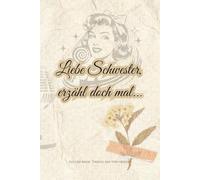 Liebe Schwester, erzähl doch mal...: Ein Schatz voller Geschichten - für die ganze Familie (Erzähl mir von früher)