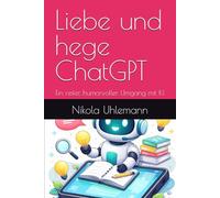 Liebe und hege ChatGPT: Ein reifer, humorvoller Umgang mit KI