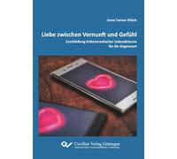 Liebe zwischen Vernunft und Gefühl. Erschließung frühromantischer Liebesdiskurse für die Gegenwart