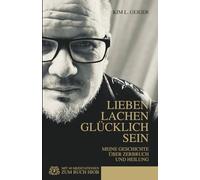 LIEBEN LACHEN GLÜCKLICH SEIN: MEINE GESCHICHTE ÜBER ZERBRUCH UND HEILUNG (Kim L. Geiger - Power Books)
