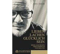 Lieben Lachen Glücklich sein: Meine Geschichte über Zerbruch und Heilung (Kim L. Geiger - Power Books)
