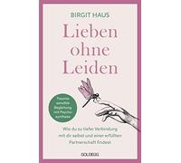 Lieben ohne Leiden: Wie du zu tiefer Verbindung mit dir selbst und einer erfüllten Partnerschaft findest. Mit Psychosynthese das innere Kind heilen und glückliche Beziehungen aufbauen