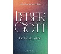 Lieber Gott, hier bin ich... wieder: 365 ehrliche Gebete für jeden Tag - Andachtsbuch für moderne Christen in Zweifel, Krise und Glaubensalltag (Art of Living)