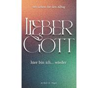 Lieber Gott, hier bin ich… wieder: 365 ehrliche Gebete für jeden Tag - Andachtsbuch für moderne Christen in Zweifel, Krise und Glaubensalltag