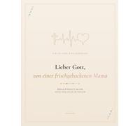 Lieber Gott, von einer frischgebackenen Mama: Ein 30-Tage Bibeltagebuch für das müde, zärtliche, heilige erste Jahr der Mutterschaft