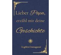 Lieber Papa, erzähl mir deine Geschichte: Ein geführtes Erinnerungsjournal