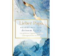 Lieber Papa, erzähl mir von deinem Leben: Ein geführtes Tagebuch, um Ihre Lebensgeschichte zu teilen.