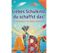Liebes Schulkind, du schaffst das!: 50 Mutmacher für deinen Schulstart