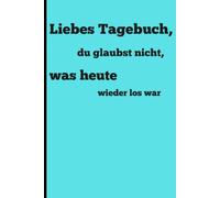 Liebes Tagesbuch ,du glaubst nicht, was heute, wieder los war: journal Tagesbuch Geschenk für Familie und freunde Me Time