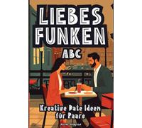 Liebesfunken ABC - Kreative Date Ideen für Paare: Romantische Aktivitäten und spannende Abenteuer - Date Night mal anders - Unvergessliche Momente - Das ideale Geschenk für Verliebte