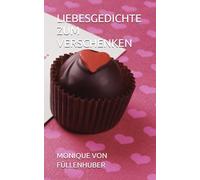 LIEBESGEDICHTE ZUM VERSCHENKEN VON MONIQUE VON FÜLLENHUBER.BEI LIEBESKUMMER UND VERLIEBTHEIT.: MIT INSPIRATIONEN ZUM SELBER GEDICHTE SCHREIBEN. (10 ... LIEBESGEDICHTE FÜR POETEN UND POETINNEN.)
