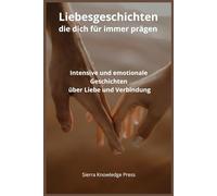 Liebesgeschichten, die dich für immer prägen: Intensive und emotionale Kurzgeschichten über Leidenschaft, Verlust, tiefe Verbindungen und ... (Liebesgeschichten, die Spuren hinterlassen)
