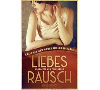 Liebesrausch: Anaïs Nin und Henry Miller in Paris. Roman | Das ungezügelte und skandalöse Leben einer Kultautorin