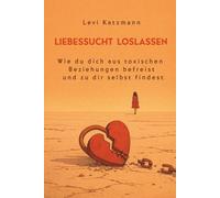 Liebessucht loslassen: Wie du dich aus toxischen Beziehungen befreist und zu dir selbst findest