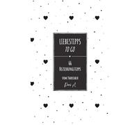 Liebestipps to go: 66 Impulse für mehr Nähe, Liebe und Glück in der Partnerschaft: Kurze Beziehungstipps vom Paarcoach - für eine starke & erfüllte Partnerschaft