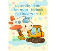 Liebevolle Alltags-Fahrzeuge - Malbuch für Kinder von 4-8 Jahre: 50 liebevolle Motive zum ausmalen