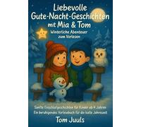 Liebevolle Gute-Nacht-Geschichten mit Mia & Tom - Winterliche Abenteuer zum Vorlesen: Sanfte Einschlafgeschichten für Kinder ab 4 Jahren Ein beruhigendes Vorlesebuch für die kalte Jahreszeit