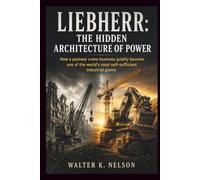 Liebherr: Hidden Architecture of Power: How a postwar crane business quietly became one of the world’s most self-sufficient industrial giants (BOOKS ON MACHINE)
