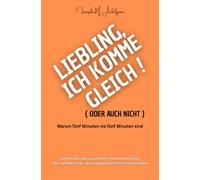 Liebling, ich komme gleich - oder auch nicht: Warum fünf Minuten nie fünf Minuten sind