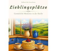 Lieblingsplätze: Malbuch für Erwachsene: 50 Cozy Küchenmomente für Achtsamkeit und Entspannung (Lieblingsplätze: Cozy Momente zum Ausmalen)