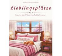 Lieblingsplätze: Malbuch für Erwachsene: 50 Cozy Schlafzimmermomente für Achtsamkeit und Entspannung (Lieblingsplätze: Cozy Momente zum Ausmalen)