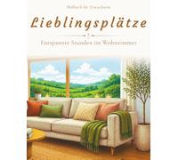 Lieblingsplätze: Malbuch für Erwachsene: 50 Cozy Wohnzimmermomente für Achtsamkeit und Entspannung (Lieblingsplätze: Cozy Momente zum Ausmalen)
