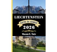 LIECHTENSTEIN GUIDE DE VOYAGE 2026: Votre compagnon de voyage pour explorer et profiter des attraits de cette destination incontournable. (Série de voyages épiques - Guides de voyage)