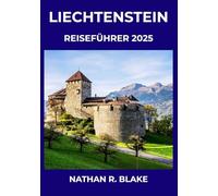 LIECHTENSTEIN REISEFÜHRER 2025: Entdecken und erleben Sie das authentische Alpenleben