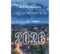 Liechtenstein Reiseführer 2026: Entdecken Sie das Herz der Alpen - Kultur, Schlösser, Wanderwege und verborgene Schätze im Märchenland Europas (Liechtenstein Travel Guide 2026 Series)