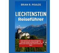Liechtenstein Reiseführer: Voller faszinierender Sehenswürdigkeiten, kultureller Schätze und Naturwunder - ein kleines, aber bezauberndes Land im Herzen der Alpen.