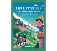 LIECHTENSTEIN: The Complete History for Kids: From Castles and Princes to Clever Ideas That Changed Everything (Collections of books on the histories of different countries)