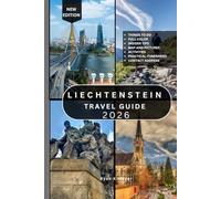 LIECHTENSTEIN TRAVEL GUIDE: 100+ Must-See Attractions, Alpine Villages, Historic Castles, Cultural Landmarks, Scenic Hiking Trails, Mountain ... Experiences Across Liechtenstein
