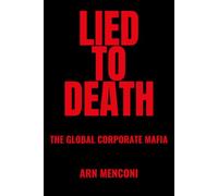 Lied to Death: The Global Corporate Mafia