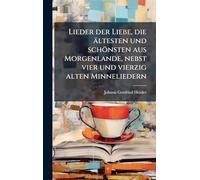 Lieder der Liebe, die ältesten und schönsten aus Morgenlande, nebst vier und vierzig alten Minneliedern