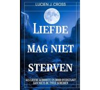 Liefde mag niet sterven: Als liefde geboorte en dood overstijgt kan niets de twee scheiden
