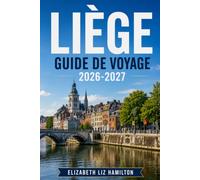 LIÈGE GUIDE DE VOYAGE 2026-2027: Votre guide indispensable pour explorer , ses villes côtières, ses sites historiques, sa gastronomie locale, ses routes panoramiques et ses trésors cachés.