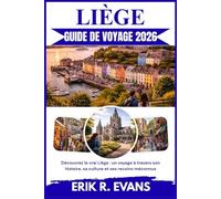 LIÈGE GUIDE DE VOYAGE 2026: Découvrez le vrai Liège : un voyage à travers son histoire, sa culture et ses recoins méconnus