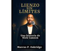 LIENZO SIN LÍMITES: Una historia de Nick Cannon (THE MODERN ICONS BIOGRAPHY)