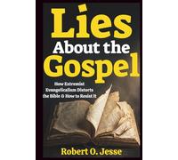 Lies About the Gospel: How Extremist Evangelicalism Distorts the Bible & How to Resist It